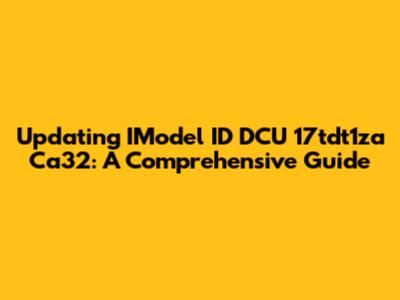 Updating IModel ID DCU 17tdt1za Ca32: A Comprehensive Guide