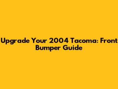 Upgrade Your 2004 Tacoma: Front Bumper Guide