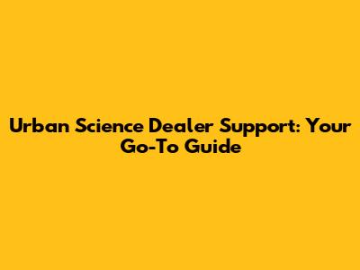 Urban Science Dealer Support: Your Go-To Guide
