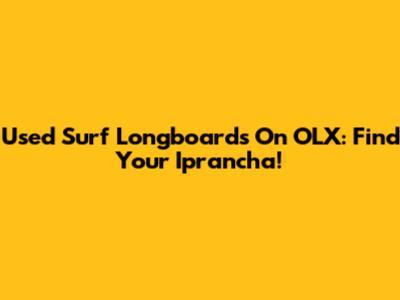 Used Surf Longboards On OLX: Find Your Iprancha!