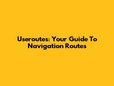 Useroutes: Your Guide To Navigation Routes