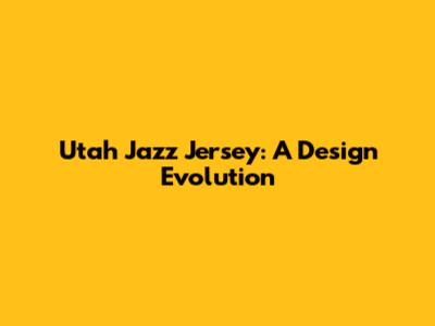 Utah Jazz Jersey: A Design Evolution