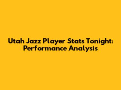 Utah Jazz Player Stats Tonight: Performance Analysis