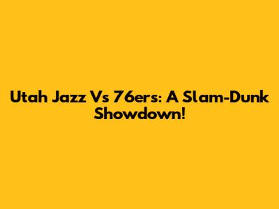 Utah Jazz Vs 76ers: A Slam-Dunk Showdown!