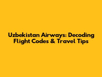 Uzbekistan Airways: Decoding Flight Codes & Travel Tips