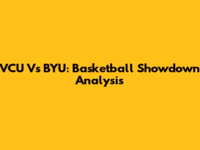 VCU Vs BYU: Basketball Showdown Analysis