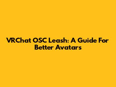 VRChat OSC Leash: A Guide For Better Avatars