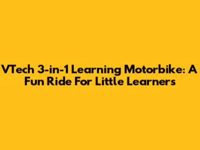 VTech 3-in-1 Learning Motorbike: A Fun Ride For Little Learners