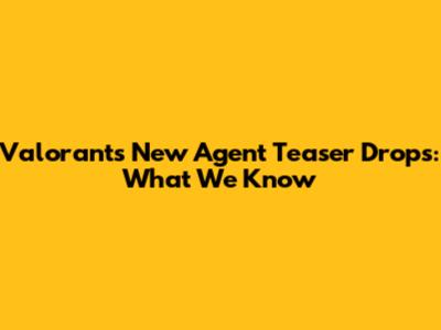Valorant's New Agent Teaser Drops: What We Know
