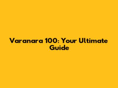 Varanara 100: Your Ultimate Guide