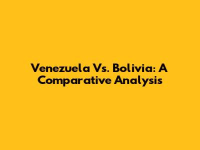 Venezuela Vs. Bolivia: A Comparative Analysis