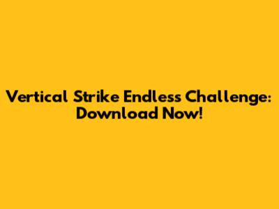 Vertical Strike Endless Challenge: Download Now!