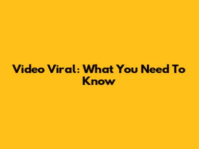 Video Viral: What You Need To Know