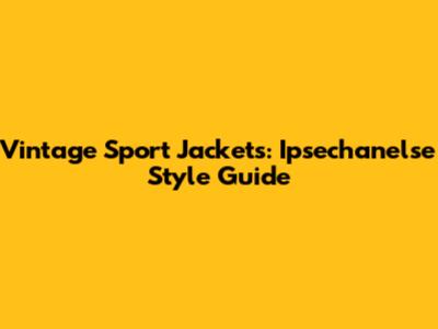 Vintage Sport Jackets: Ipsechanelse Style Guide