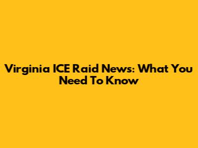 Virginia ICE Raid News: What You Need To Know