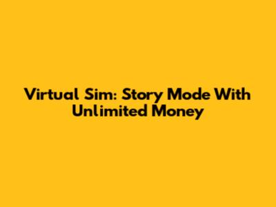 Virtual Sim: Story Mode With Unlimited Money