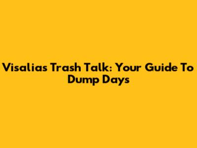 Visalia's Trash Talk: Your Guide To Dump Days