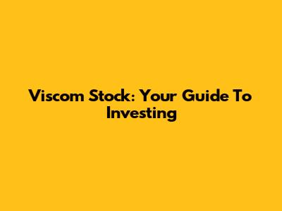 Viscom Stock: Your Guide To Investing