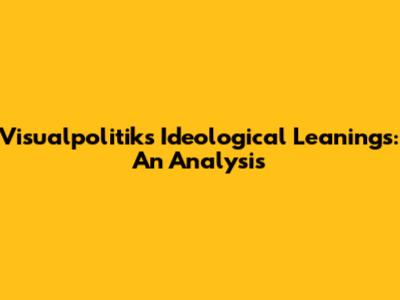 Visualpolitik's Ideological Leanings: An Analysis