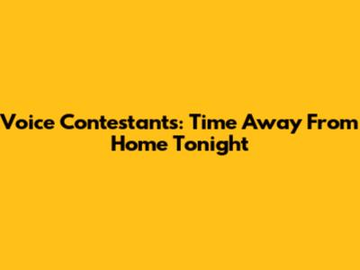 Voice Contestants: Time Away From Home Tonight