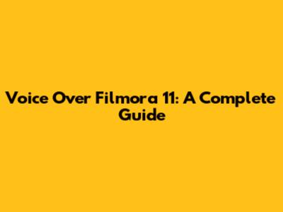 Voice Over Filmora 11: A Complete Guide