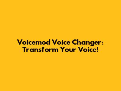 Voicemod Voice Changer: Transform Your Voice!