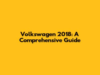 Volkswagen 2018: A Comprehensive Guide