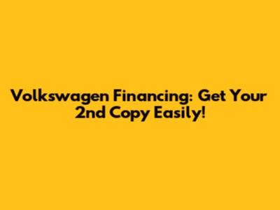Volkswagen Financing: Get Your 2nd Copy Easily!