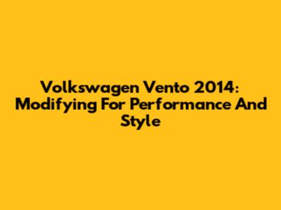 Volkswagen Vento 2014: Modifying For Performance And Style