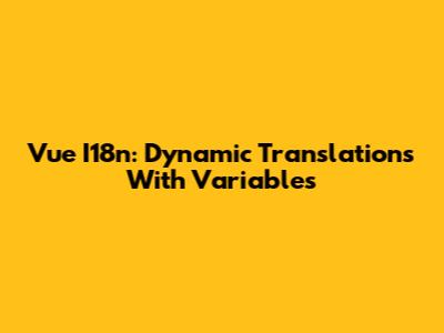 Vue I18n: Dynamic Translations With Variables