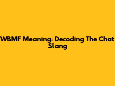 WBMF Meaning: Decoding The Chat Slang