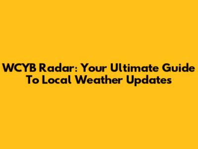WCYB Radar: Your Ultimate Guide To Local Weather Updates