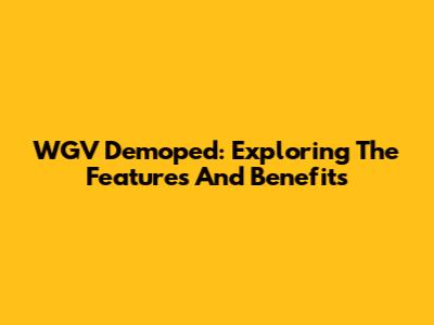WGV Demoped: Exploring The Features And Benefits