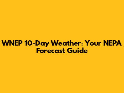 WNEP 10-Day Weather: Your NEPA Forecast Guide