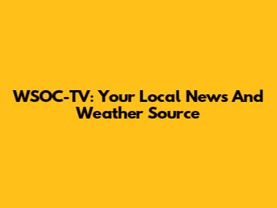 WSOC-TV: Your Local News And Weather Source