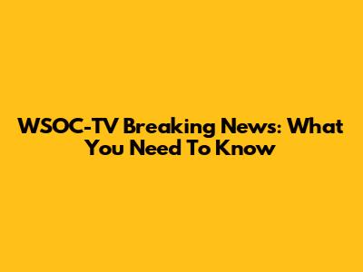 WSOC-TV Breaking News: What You Need To Know