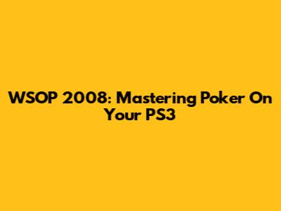 WSOP 2008: Mastering Poker On Your PS3