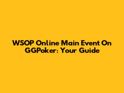 WSOP Online Main Event On GGPoker: Your Guide