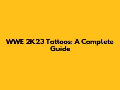 WWE 2K23 Tattoos: A Complete Guide