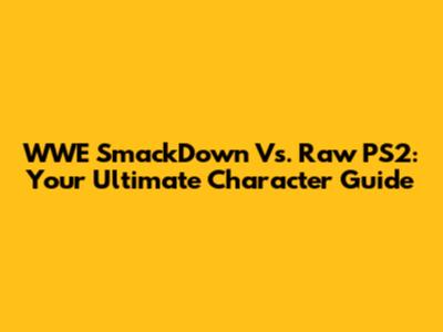 WWE SmackDown Vs. Raw PS2: Your Ultimate Character Guide