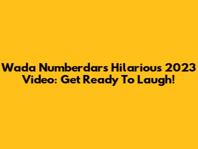 Wada Numberdar's Hilarious 2023 Video: Get Ready To Laugh!