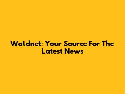 Waldnet: Your Source For The Latest News