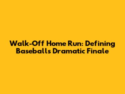 Walk-Off Home Run: Defining Baseball's Dramatic Finale