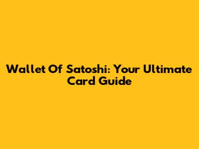 Wallet Of Satoshi: Your Ultimate Card Guide