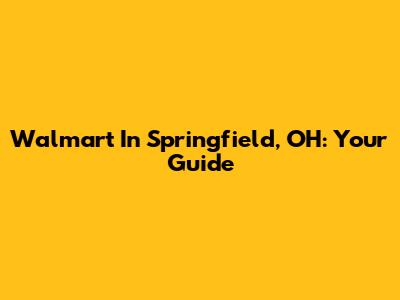 Walmart In Springfield, OH: Your Guide