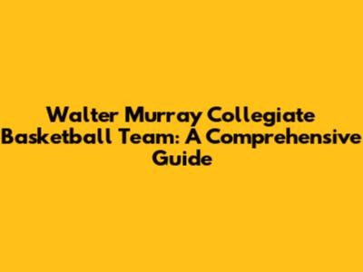 Walter Murray Collegiate Basketball Team: A Comprehensive Guide