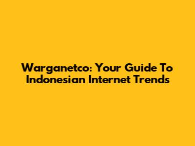 Warganetco: Your Guide To Indonesian Internet Trends