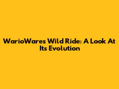 WarioWare's Wild Ride: A Look At Its Evolution