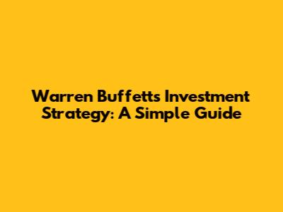 Warren Buffett's Investment Strategy: A Simple Guide