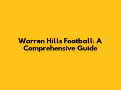 Warren Hills Football: A Comprehensive Guide